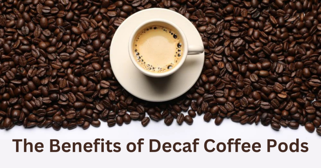 Benefits of Decaf Coffee Pods